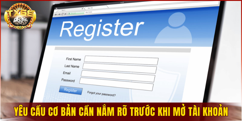Những yêu cầu cơ bản cần nắm rõ trước khi mở tài khoản TX68